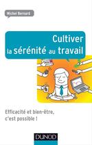 Couverture du livre « Cultiver la sérénité au travail » de Michel Bernard aux éditions Dunod