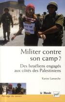 Couverture du livre « Militer contre son camp ? des Israéliens engagés aux côtés des Palestieniens » de Karine Lamarche aux éditions Puf