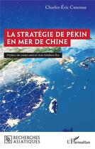 Couverture du livre « La stratégie de Pékin en mer de Chine » de Charles Eric Canonne aux éditions L'harmattan