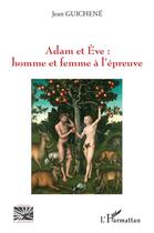 Couverture du livre « Adam et Eve : homme et femme à l'épreuve » de Jean Guichene aux éditions L'harmattan