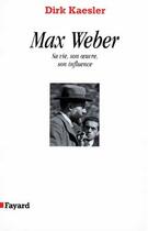 Couverture du livre « Max Weber : Sa vie, son oeuvre, son influence » de Dirk Kaesler aux éditions Fayard