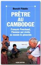 Couverture du livre « Prêtre au Cambodge ; Francois Ponchaud, l'homme qui révéla au monde le génocide » de Benoit Fidelin aux éditions Albin Michel