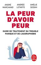 Couverture du livre « La Peur d'avoir peur : Guide de traitement du trouble panique et de l'agoraphobie » de André Marchand et Andree Letarte et Amelie Seidah aux éditions Le Livre De Poche