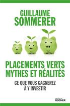 Couverture du livre « Placements verts, mythes et réalites ; ce que vous gagnerez à y investir » de Guillaume Sommerer aux éditions Rocher
