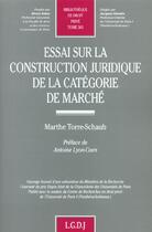 Couverture du livre « Essai sur la construction juridique de la categorie de marche - vol363 » de Torre Schaub M. aux éditions Lgdj