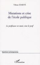 Couverture du livre « Mutations et crise de l'ecole publique - le professeur est mort, vive le prof » de Tidiane Diakite aux éditions L'harmattan