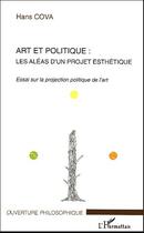 Couverture du livre « Art et politique - les aleas d'un projet esthetique - essai sur la projection politique de l'art » de Hans Cova aux éditions Editions L'harmattan