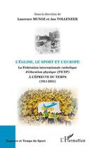 Couverture du livre « L'église, le sport et l'Europe ; la fédération internationale catholique d'éducation physique (ficep) ; à l'épreuve du temps (1911-2011) » de Laurence Munoz et Jan Tolleneer aux éditions L'harmattan