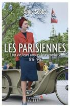 Couverture du livre « Les parisiennes ; leur vie, leurs amours, leurs combats ; 1939-1949 » de Anne Sebba aux éditions Vuibert