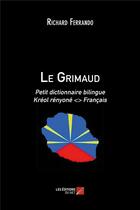 Couverture du livre « Le grimaud ; petit dictionnaire bilingue kréol rényoné <> français » de Richard Ferrando aux éditions Editions Du Net