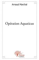 Couverture du livre « Operation aquaticus » de Marchal Arnaud aux éditions Edilivre