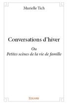 Couverture du livre « Conversations d'hiver - ou petites scenes de la vie de famille » de Murielle Tich aux éditions Edilivre