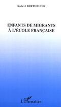 Couverture du livre « Enfants de migrants à l'école française » de Robert Berthelier aux éditions Editions L'harmattan