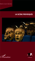 Couverture du livre « La scène provoquée » de Alberto Garcia Sanchez aux éditions Editions L'harmattan