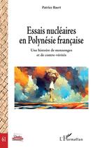 Couverture du livre « Essais nucléaires en Polynésie française : Une histoire de mensonges et de contre-vérités » de Patrice Baert aux éditions L'harmattan