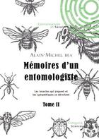 Couverture du livre « Mémoires d'un entomologiste Tome 2 : Les insectes qui piquent et les sympathiques se dévoilent » de Alain-Michel Bea aux éditions Connaissances Et Savoirs