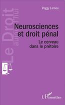 Couverture du livre « Neurosciences et droit pénal ; le cerveau dans le pretoire » de Peggy Larrieu aux éditions L'harmattan