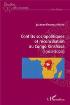 Couverture du livre « Conflits sociopolitiques et reconciliation au Congo Kinshasa (1960-2020) » de Jackson Kambale Kyeya aux éditions L'harmattan