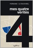 Couverture du livre « Mes quatre vérités » de Fernand Le Rachinel aux éditions Synthese Nationale