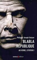Couverture du livre « Blabla République ; au verbe, citoyen ! » de Philippe-Joseph Salazar aux éditions Lemieux