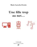 Couverture du livre « Une fille trop au net... » de Marie Laroche-Fermis aux éditions Art Et Comedie