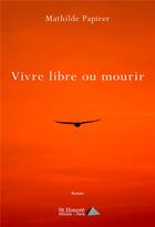 Couverture du livre « Vivre libre ou mourir » de Mathilde Papirer aux éditions Saint Honore Editions