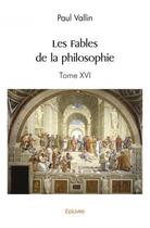 Couverture du livre « Les fables de la philosophie - tome xvi » de Paul Vallin aux éditions Edilivre