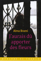 Couverture du livre « J'aurais dû apporter des fleurs » de Alma Brami aux éditions Mercure De France