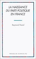 Couverture du livre « La naissance du parti politique en france » de Raymond Huard aux éditions Presses De Sciences Po