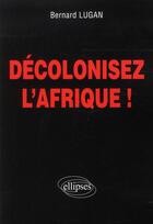 Couverture du livre « Decolonisez l'afrique ! » de Bernard Lugan aux éditions Ellipses