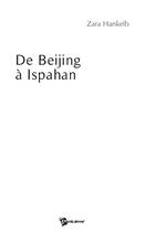 Couverture du livre « De Beijing à Ispahan » de Zara Hankelb aux éditions Publibook