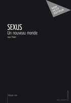 Couverture du livre « Sexus ; un nouveau monde » de Jean Thaler aux éditions Publibook