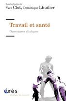 Couverture du livre « Travail et santé : ouvertures cliniques » de Dominique Lhuilier et Yves Clot aux éditions Eres