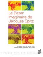 Couverture du livre « Le bazar imaginaire de Jacques Spitz » de Natacha Vas-Deyres et Ouellet Francois et Patrick Guay aux éditions Pu De Rennes
