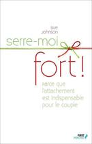 Couverture du livre « Serre-moi fort ! » de Sue Johnson aux éditions First