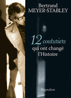 Couverture du livre « 12 couturiers qui ont changé l'histoire » de Bertrand Meyer-Stabley aux éditions Pygmalion