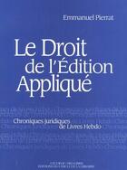 Couverture du livre « Le droit de l'édition appliquée ; chroniques juridiques de livres hebdo » de Emmanuel Pierrat aux éditions Electre