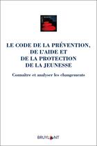 Couverture du livre « Le code de la prévention, de l'aide et de la protection de la jeunesse ; connaître et analyser les changements » de Dominique De Fraene aux éditions Bruylant