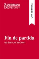 Couverture du livre « Fin de partida de Samuel Beckett (Guía de lectura) : Resumen y análisis completo » de Resumenexpress aux éditions Resumenexpress