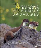 Couverture du livre « Les 4 saisons des animaux sauvages » de Christian Bouchardy aux éditions De Boree