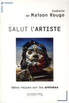 Couverture du livre « Salut l'artiste ; idées reçues sur les artistes » de Isabelle De Maison-Rouge aux éditions Le Cavalier Bleu