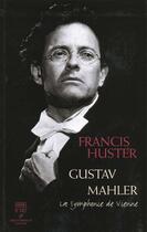 Couverture du livre « Gustave Malher, La Symphonier De Vienne » de Francis Huster aux éditions Somogy