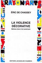 Couverture du livre « La violence décorative ; matisse dans l'art américain » de Eric De Chassey aux éditions Jacqueline Chambon