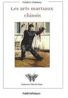 Couverture du livre « Les arts martiaux chinois » de Chabauty Frederic aux éditions Publi Infinitum