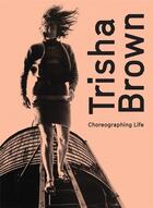 Couverture du livre « Trisha brown: choreographing life » de Brown Trisha aux éditions Dap Artbook