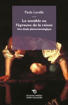Couverture du livre « Le sensible ou l'épreuve de la raison ; une étude phénoménologique » de Paula Lorelle aux éditions Mimesis