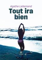 Couverture du livre « Tout ira bien » de Agathe Lallemand aux éditions Le Lys Bleu