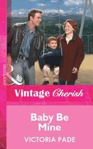 Couverture du livre « Baby Be Mine (Mills & Boon Vintage Cherish) » de Victoria Pade aux éditions Mills & Boon Series