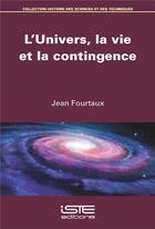 Couverture du livre « L'univers, la vie et la contingence » de Jean Fourtaux aux éditions Iste