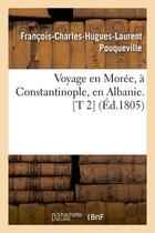 Couverture du livre « Voyage en moree, a constantinople, en albanie. [t 2] (ed.1805) » de Pouqueville F-C-H-L. aux éditions Hachette Bnf